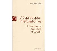 L'équivoque Interprétative - Six Moments De Freud À Lacan
