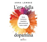 L'era della dopamina. Come mantenere l'equilibrio nella società del «tutto e subito»