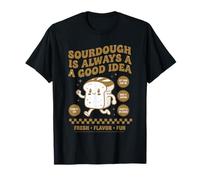 L'ère de démarrage de la Cuisson du Pain au levain est Toujours Une Bonne idée T-Shirt
