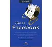 L'Ère de Facebook Comment exploiter les opportunités extraordinaires des réseaux sociaux pour développer et innover votre entreprise, et vendre plus. - Clara Shih - Gremese - broché - Essai