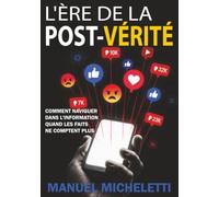 L'Ère de la Post-Vérité: Comment Naviguer dans l'Information Quand les Faits Ne Comptent Plus