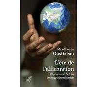L'ere de l'affirmation - repondre au defi de la desoccidentalisation Max-Erwann Gastineau (Auteur)