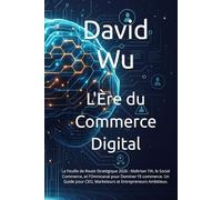 L'Ère du Commerce Digital: La Feuille de Route Stratégique 2026 : Maîtriser l'IA, le Social Commerce, et l'Omnicanal pour Dominer l'E-commerce. Un ... CEO, Marketeurs et Entrepreneurs Ambitieux.