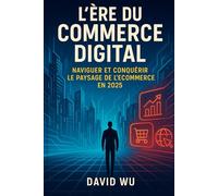 L'Ère du Commerce Digital : Naviguer et Conquérir le Paysage de l'E-commerce en 2025