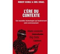 L'ère du contexte Robert Scoble (Auteur), SHEL ISRAEL (Auteur), Marylène Delbourg-Delphis (Préface), Marc Benioff (Postface), Amandine Auzerais (Traduction)