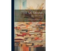 L'ère Du Drame: Essai De Synthèse Poétique Moderne