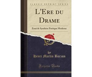 L'Ere Du Drame: Essai de Synthèse Poétique Moderne (Classic Reprint)