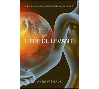 L'ÈRE DU LEVANT: Y AURA-T-IL ENCORE DES HOMMES APRÈS NOUS ?
