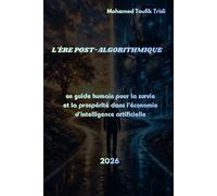 L'ÈRE POST-ALGORITHMIQUE: un guide humain pour la survie et la prospérité dans l'économie d’intelligence artificielle