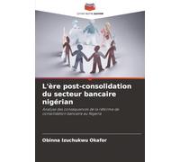 L'ère post-consolidation du secteur bancaire nigérian: Analyse des conséquences de la réforme de consolidation bancaire au Nigeria