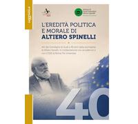 L'eredità politica e morale di Altiero Spinelli. Atti del convegno di studi a 40 anni dalla scomparsa, in collaborazione con accademici e con il CDE di Roma Tre università