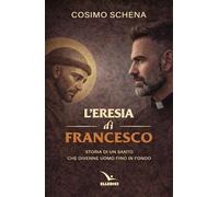 L'eresia di Francesco. Storia di un santo che divenne uomo fino in fondo