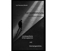 Lernbehinderung - Wenn Wissen nicht bleibt: Was bleibt, wenn Wissen nicht bleibt - eine Geschichte über Mut, Stärke und den Weg, anders glücklich zu werden