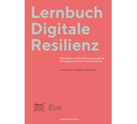 Lernbuch Digitale Resilienz: Wie Eltern und ihre Kinder souveräner im Umgang mit dem Internet werden