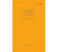 Lernen, in der Welt zu sein: Perspektiven zur pädagogischen Praxis