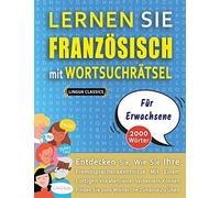 Lernen Sie Franzoesisch Mit Wortsuchraetsel Fuer Erwachsene - Entdecken Sie, Wie Sie Ihre Fremdsprachenkenntnisse Mit Einem Lustigen Vokabeltrainer Verbessern Koennen - Finden Sie 2000 Woerter Um Zuha