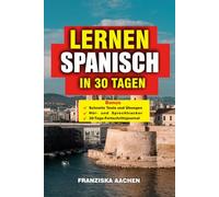 LERNEN SPANISCH IN 30 TAGEN: Meistern Sie Spanisch schnell: Ein 30-tägiger Crashkurs für Anfänger bis hin zu fließenden Sprechern - Sprechen Sie ... meistern Sie reale Situationen wie ein Profi