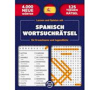 Lernen und Spielen mit Spanisch Wortsuchrätsel für Erwachsene und Jugendliche: 125 Thematische Wortsuche in Großdruck mit Lösungen | 4000 Spanische ... Spaß für Erwachsene, Jugendliche und Senioren