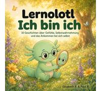 Lernolotl Ich bin ich: 10 Geschichten über Gefühle, Selbstwahrnehmung und das Ankommen bei sich selbst