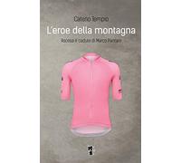 L'eroe della montagna. Ascesa e cadute di Marco Pantani. Nuova ediz.