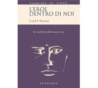 L'eroe dentro di noi. Sei archetipi della nostra vita