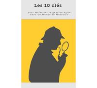 Les 10 Clés pour Maîtriser la Gestion Agile dans un Monde en Mutation