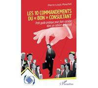 Les 10 commandements du « bon » consultant Petit guide pratique pour faire carrière dans un cabinet de conseil - Pierre-Louis Mouchel - L'harmattan - broché - Guide