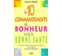 Les 10 Commandements Du Bonheur Et De La Sante. Comment Transformer Une Journee Ordinaire En Une Journee Extraordinaire