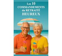 Les 10 commandements du retraité heureux: Le guide humoristique pour s’épanouir après le travail, le cadeau idéal pour les jeunes retraités !