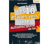 Les 10 étapes vers une autodiscipline de fer: Avec les méthodes puissantes du développement personnel vers une énorme force mentale, motivation et maitrise de soi (avec exercices & workbook)