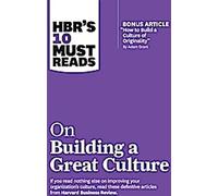 Les 10 incontournables de la HBR sur la construction d'une grande culture (avec l'article bonus "Comment construire une culture de l'originalité" par Adam Grant)