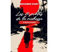 Les 10 Portes de la Richesse : Les secrets pour atteindre l’abondance, votre potentiel caché et transformer votre vie.