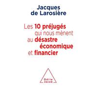 Les 10 préjugés qui nous mènent au désatre économique et financier Jacques de Larosière (Auteur)