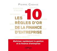 Les 10 règles d'or de la finance d'entreprise Maîtriser rapidement la gestion et la finance d'entreprise. - Pierre Cabane - Eyrolles - broché - Etude