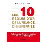 Les 10 règles d'or de la finance d'entreprise Maîtriser rapidement la gestion et la finance d'entreprise. - Pierre Cabane - Eyrolles - broché - Etude