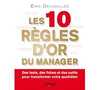 Les 10 règles d'or du bon manager: Des tests, des fiches et des outils pour transformer votre quotidien.