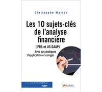 Les 10 sujets-clés de l’analyse financière (IFRS et US GAAP) Avec cas pratiques d’application et corrigés - Christophe Marion - Arnaud Franel Eds - broché - Guide