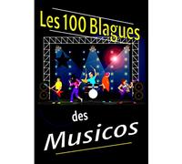 Les 100 Blagues des Musicos: Humour et Rire pour Batteurs, Bassistes, Guitaristes, Chanteuses...