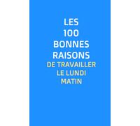 Les 100 bonnes raisons de travailler le lundi matin: Un livre sans aucune raison (totalement vide) à offrir en cadeau humour à un collègue qui a du mal le lundi matin