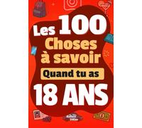 Les 100 Choses que tu Dois Savoir À 18 ans !: Livre pour jeunes adultes de 18 ans sur la vie ! Un guide pratique et complet pour comprendre l’argent, ... - idéal en cadeau pour les jeunes adultes