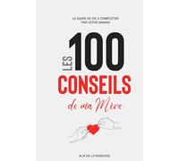 Les 100 conseils de ma Mère: Le guide de vie à compléter par votre Maman
