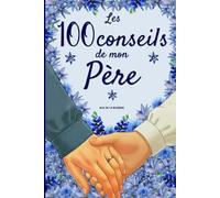 Les 100 conseils de mon Père: Le guide de vie à compléter par votre Papa