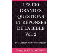LES 100 GRANDES QUESTIONS ET RÉPONSES DE LA BIBLE: De la Création à la Nouvelle Création