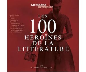 Les 100 héroïnes de la littérature: Préface d'Etienne de Montety