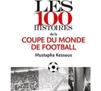 Les 100 Histoires De La Coupe Du Monde De Football
