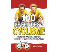LES 100 LÉGENDES DU CYCLISME: Histoires Magiques Secrets Records et Curiosités Inoubliables