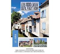 Les 100 lieux qu'il Faut Voir : Le Jura