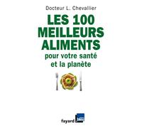 Les 100 meilleurs aliments pour votre santé et la planète - Laurent Chevallier - Fayard - broché - Guide