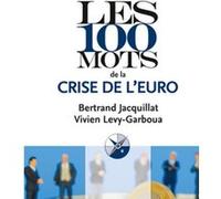 Les 100 mots de la crise de l'euro Bertrand Jacquillat (Auteur), Vivien Levy-Garboua (Auteur)