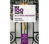 Les 100 mots de la franc-maçonnerie - Alain Bauer - Que Sais-Je - Poche - Etude